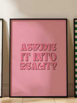 Assume It Into Reality Print