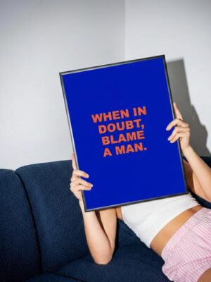 When in Doubt Blame a Man Poster Print